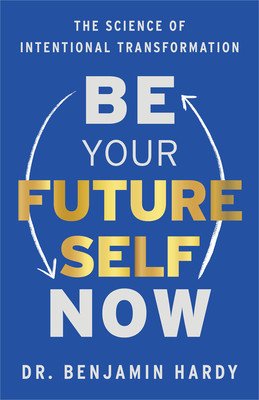 Be Your Future Self Now: The Science of Intentional Transformation (Hardy Benjamin)(Paperback)