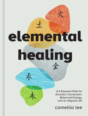 Elemental Healing: A 5-Element Path for Ancestor Connection, Balanced Energy, and an Aligned Life (Lee Camellia)(Pevná vazba)