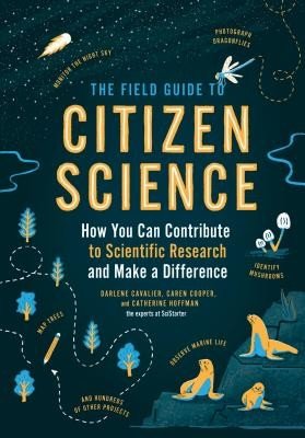 The Field Guide to Citizen Science: How You Can Contribute to Scientific Research and Make a Difference (Cavalier Darlene)(Paperback)