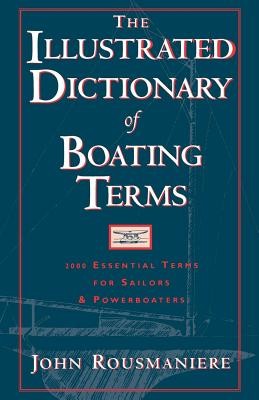 The Illustrated Dictionary of Boating Terms: 2000 Essential Terms for Sailors and Powerboaters (Rousmaniere John)(Paperback)