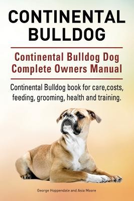 Continental Bulldog. Continental Bulldog Dog Complete Owners Manual. Continental Bulldog book for care, costs, feeding, grooming, health and training. (Hoppendale George)(Paperback)