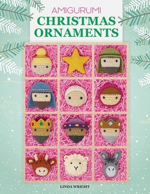 Amigurumi Christmas Ornaments: 40 Crochet Patterns for Keepsake Ornaments with a Delightful Nativity Set, North Pole Characters, Sweet Treats, Animal (Wright Linda)(Paperback)