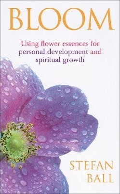 Bloom - Using flower essences for personal development and spiritual growth (Ball Stefan)(Paperback / softback)