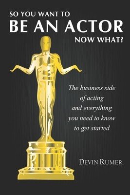 You want to be an Actor, now what!: The business side of acting (Rumer Devin)(Paperback)