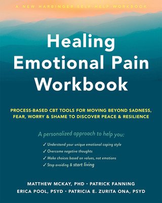 Healing Emotional Pain Workbook: Process-Based CBT Tools for Moving Beyond Sadness, Fear, Worry, and Shame to Discover Peace and Resilience (McKay Matthew)(Paperback)