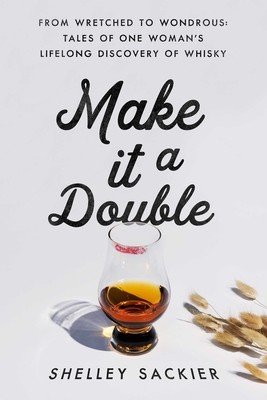 Make It a Double: From Wretched to Wondrous: Tales of One Woman's Lifelong Discovery of Whisky (Sackier Shelley)(Pevná vazba)
