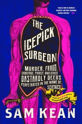 The Icepick Surgeon: Murder, Fraud, Sabotage, Piracy, and Other Dastardly Deeds Perpetrated in the Name of Science (Kean Sam)(Paperback)