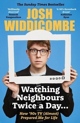 Watching Neighbours Twice a Day... - How '90s TV (Almost) Prepared Me For Life: THE SUNDAY TIMES BESTSELLER (Widdicombe Josh)(Paperback / softback)