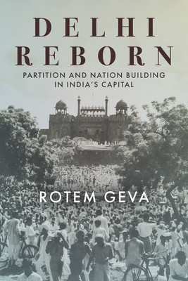 Delhi Reborn: Partition and Nation Building in India's Capital (Geva Rotem)(Paperback)