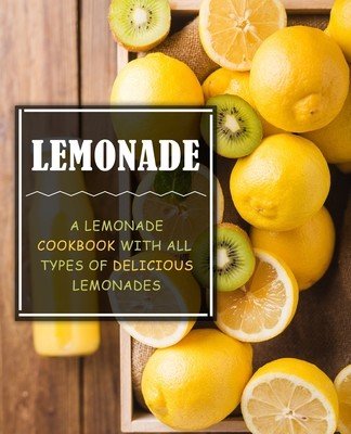 Lemonade: A Lemonade Cookbook with All Types of Delicious Lemonades (2nd Edition) (Press Booksumo)(Paperback)