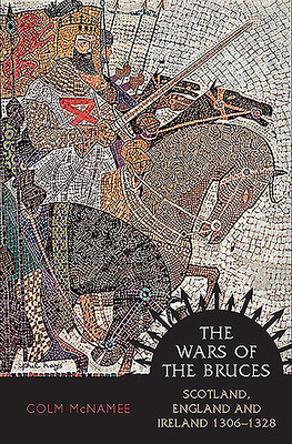 The Wars of the Bruces: Scotland, England and Ireland 1306 - 1328 (McNamee Colm)(Paperback)