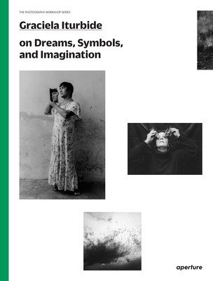 Graciela Iturbide on Dreams, Symbols, and Imagination (Iturbide Graciela)(Paperback)