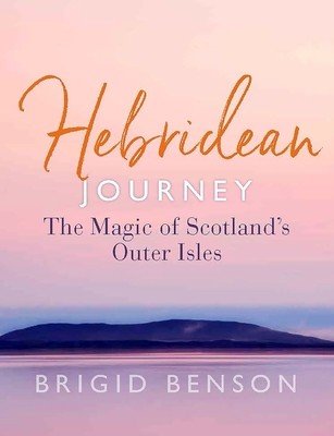 Hebridean Journey: The Magic of Scotland's Outer Isles (Benson Brigid)(Paperback)