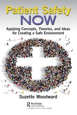 Patient Safety Now: Applying Concepts, Theories, and Ideas for Creating a Safe Environment (Woodward Suzette)(Paperback)