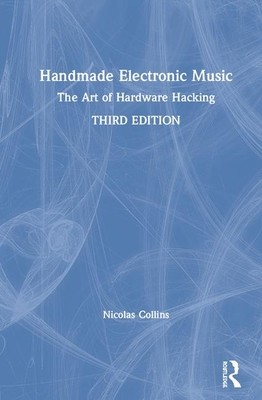 Handmade Electronic Music: The Art of Hardware Hacking (Collins Nicolas)(Pevná vazba)