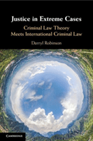 Justice in Extreme Cases: Criminal Law Theory Meets International Criminal Law (Robinson Darryl)(Paperback)