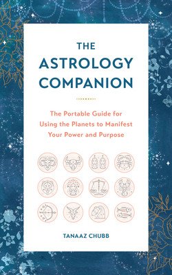 The Astrology Companion: The Portable Guide for Using the Planets to Manifest Your Power and Purpose (Chubb Tanaaz)(Pevná vazba)