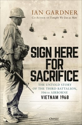 Sign Here for Sacrifice: The Untold Story of the Third Battalion, 506th Airborne, Vietnam 1968 (Gardner Ian)(Pevná vazba)