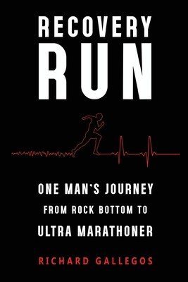 Recovery Run: One Man's Journey from Rock Bottom to Ultra Marathoner (Gallegos Richard)(Paperback)