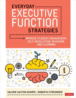 Everyday Executive Function Strategies: Improve Student Engagement, Self-Regulation, Behavior, and Learning (Sharpe Valerie Saxton)(Paperback)