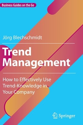 Trend Management: How to Effectively Use Trend-Knowledge in Your Company (Blechschmidt Jrg)(Pevná vazba)
