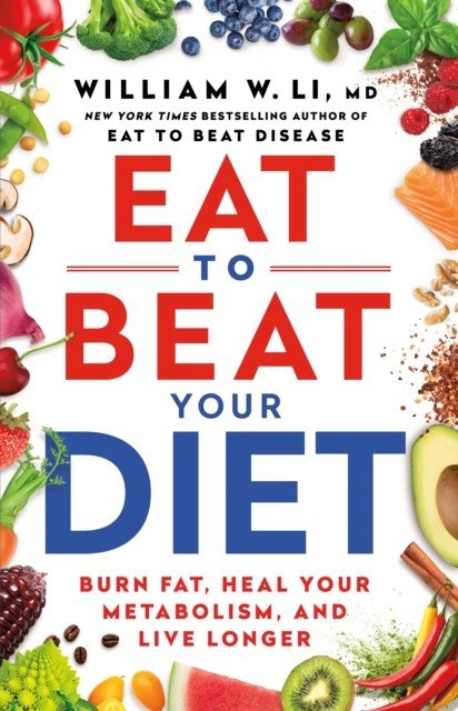 Eat to Beat Your Diet - Burn fat, heal your metabolism, live longer (Li Dr William)(Paperback / softback)