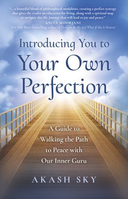 Introducing You to Your Own Perfection: A Guide to Walking the Path to Peace with Our Inner Guru (Sky Akash)(Paperback)