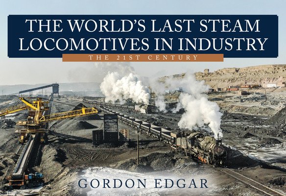The World's Last Steam Locomotives in Industry: The 21st Century (Edgar Gordon)(Paperback)