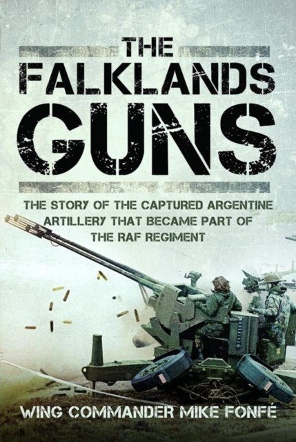 The Falklands Guns: The Story of the Captured Argentine Artillery That Became Part of the RAF Regiment (Fonf Mike)(Pevná vazba)