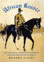 African Kaiser - General Paul von Lettow-Vorbeck and the Great War in Africa (Gaudi Robert)(Paperback / softback)