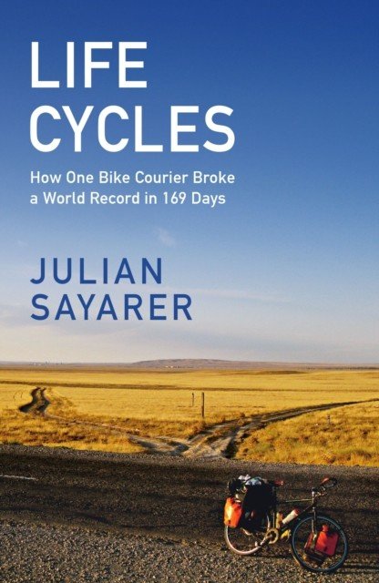 Life Cycles - How One Bike Courier Circumnavigated the Globe In 169 Days and Broke a World Record (Sayarer Julian)(Paperback / softback)