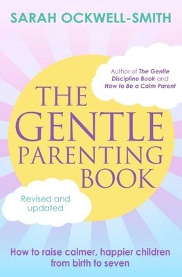 The Gentle Parenting Book: How to Raise Calmer, Happier Children from Birth to Seven (Ockwell-Smith Sarah)(Paperback)