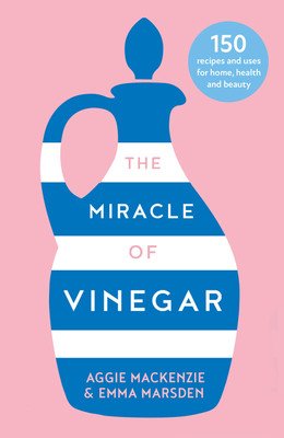 The Miracle of Vinegar: 150 Easy Recipes and Uses for Home, Health and Beauty (Marsden Emma)(Paperback)