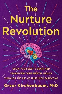 The Nurture Revolution: Grow Your Baby's Brain and Transform Their Mental Health Through the Art of Nurtured Parenting (Kirshenbaum Phd Greer)(Pevná vazba)