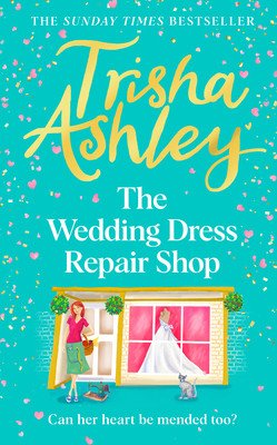 The Wedding Dress Repair Shop: The Brand New, Uplifting and Heart-Warming Summer Romance Book from the Sunday T Imes Bestseller (Ashley Trisha)(Pevná vazba)