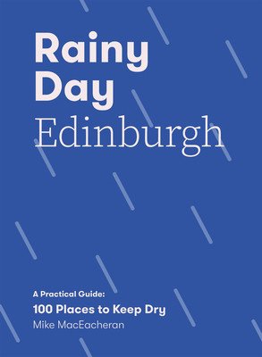 Rainy Day Edinburgh: A Practical Guide: 100 Places to Keep Dry (Maceacheran Mike)(Paperback)