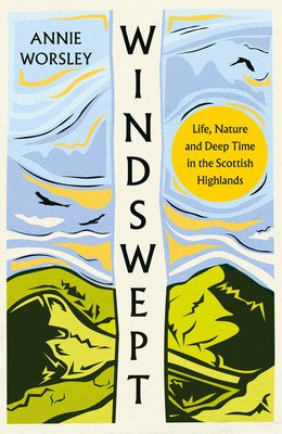 Windswept: Life, Nature and Deep Time in the Scottish Highlands (Worsley Annie)(Pevná vazba)
