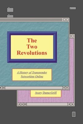 The Two Revolutions: A History of the Transgender Internet (Dame-Griff Avery)(Paperback)