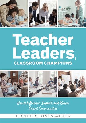 Teacher Leaders, Classroom Champions: How to Influence, Support, and Renew School Communities (Teacher-Specific Perspectives and Leadership Strategies (Miller Jeanetta Jones)(Paperback)