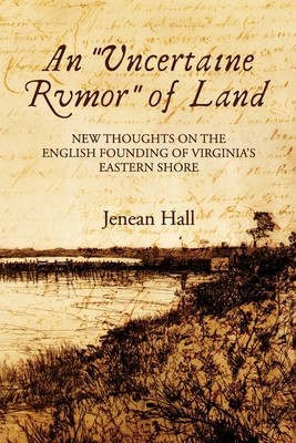 An Uncertaine Rumor of Land: New Thoughts on the English Founding of Virginia's Eastern Shore (Hall Jenean)(Paperback)