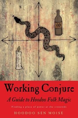 Working Conjure: A Guide to Hoodoo Folk Magic (Sen Moise Hoodoo)(Paperback)