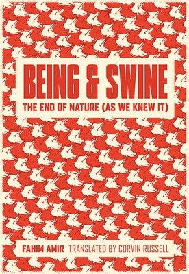 Being and Swine: The End of Nature (as We Knew It) (Amir Fahim)(Paperback)