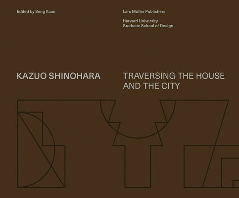 Kazuo Shinohara: Traversing the House and the City (Shinohara Kazuo)(Pevná vazba)