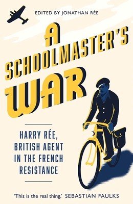 A Schoolmaster's War: Harry Ree, British Agent in the French Resistance (Ree Jonathan)(Paperback)