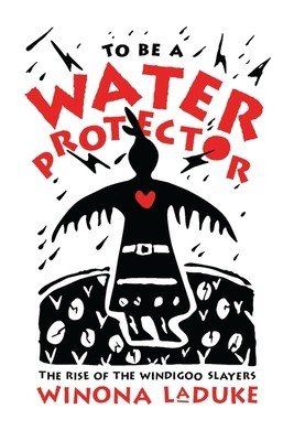 To Be a Water Protector: The Rise of the Wiindigoo Slayers (LaDuke Winona)(Paperback)