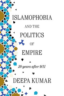 Islamophobia and the Politics of Empire: Twenty Years After 9/11 (Kumar Deepa)(Paperback)