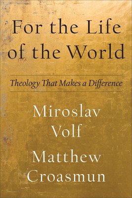 For the Life of the World: Theology That Makes a Difference (Volf Miroslav)(Paperback)