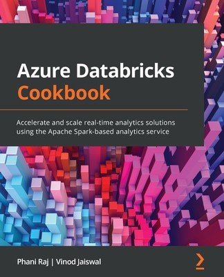 Azure Databricks Cookbook: Accelerate and scale real-time analytics solutions using the Apache Spark-based analytics service (Raj Phani)(Paperback)