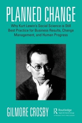 Planned Change: Why Kurt Lewin's Social Science Is Still Best Practice for Business Results, Change Management, and Human Progress (Crosby Gilmore)(Paperback)
