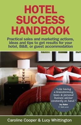 Hotel Success Handbook - Practical Sales and Marketing Ideas, Actions, and Tips to Get Results for Your Small Hotel, B&b, or Guest Accommodation. (Cooper Caroline)(Paperback)